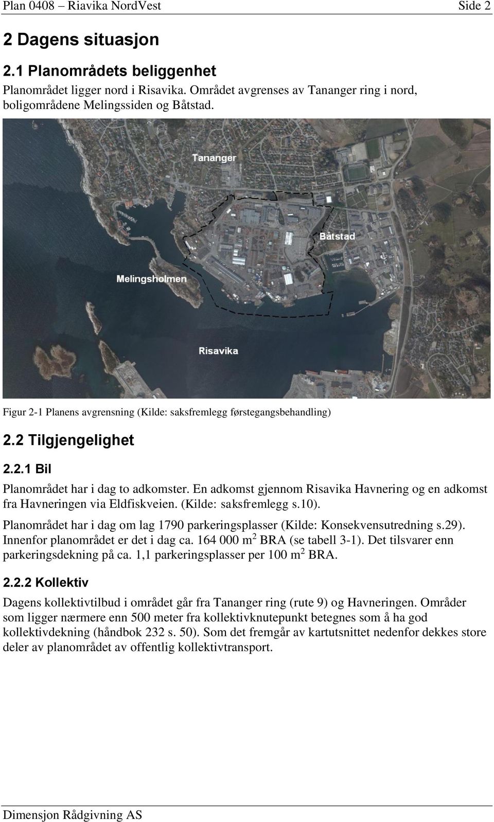 En adkomst gjennom Risavika Havnering og en adkomst fra Havneringen via Eldfiskveien. (Kilde: saksfremlegg s.10). Planområdet har i dag om lag 1790 parkeringsplasser (Kilde: Konsekvensutredning s.29).