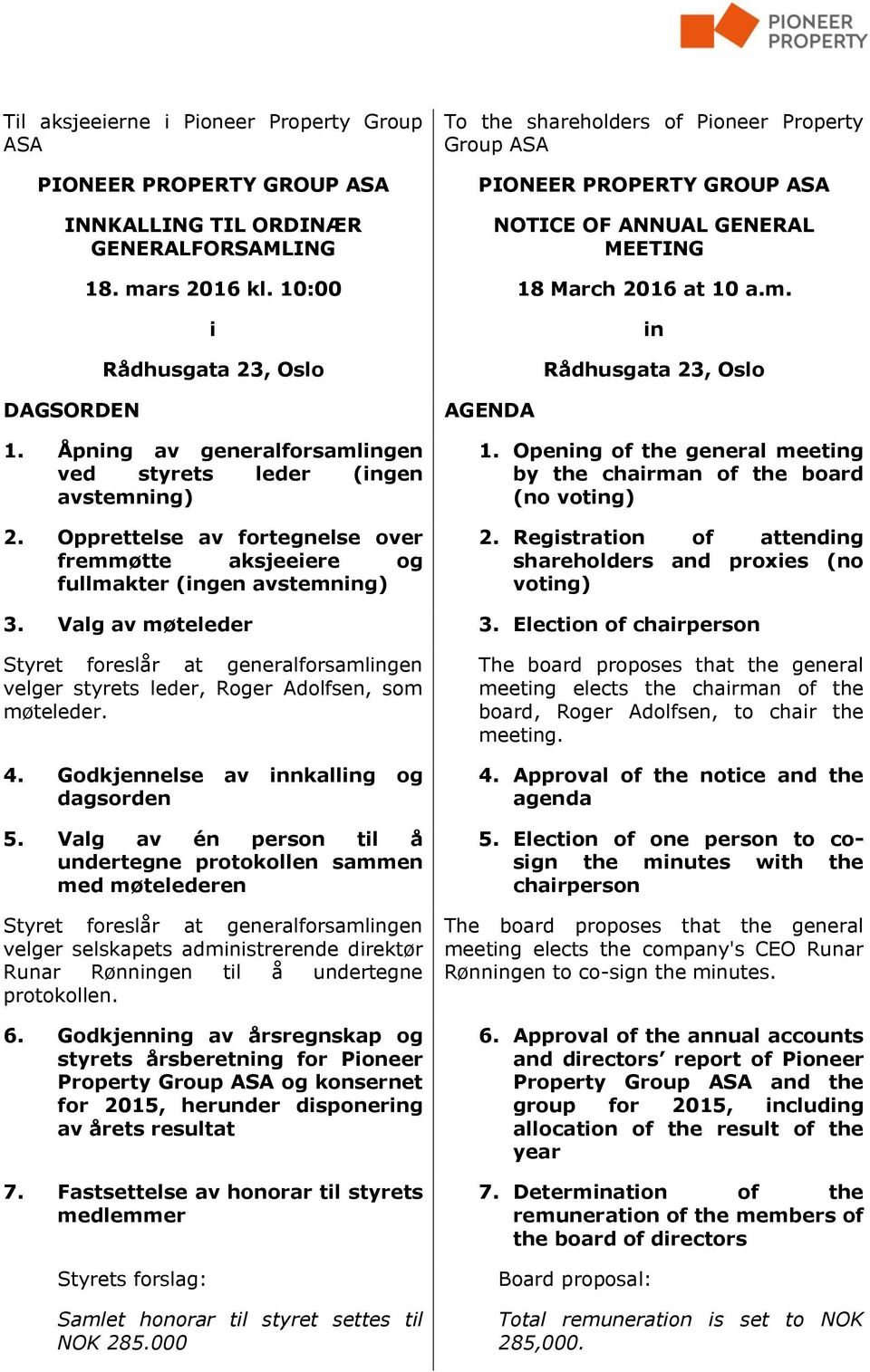 Opprettelse av fortegnelse over fremmøtte aksjeeiere og fullmakter (ingen avstemning) To the shareholders of Pioneer Property Group ASA PIONEER PROPERTY GROUP ASA AGENDA NOTICE OF ANNUAL GENERAL