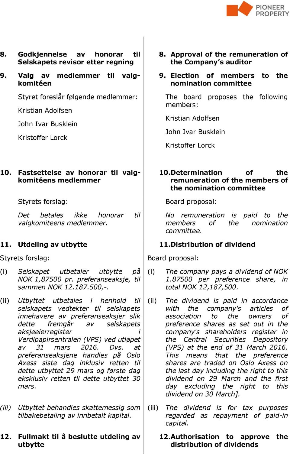 Election of members to the nomination committee The board proposes the following members: Kristian Adolfsen John Ivar Busklein Kristoffer Lorck 10.