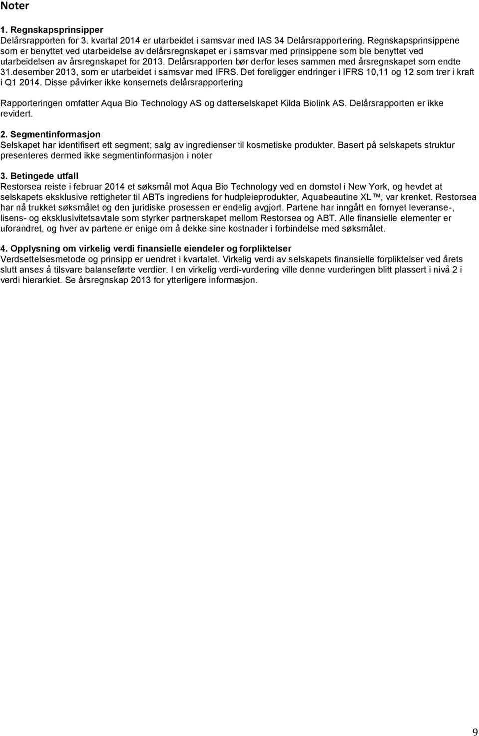 Delårsrapporten bør derfor leses sammen med årsregnskapet som endte 31.desember 2013, som er utarbeidet i samsvar med IFRS. Det foreligger endringer i IFRS 10,11 og 12 som trer i kraft i Q1 2014.