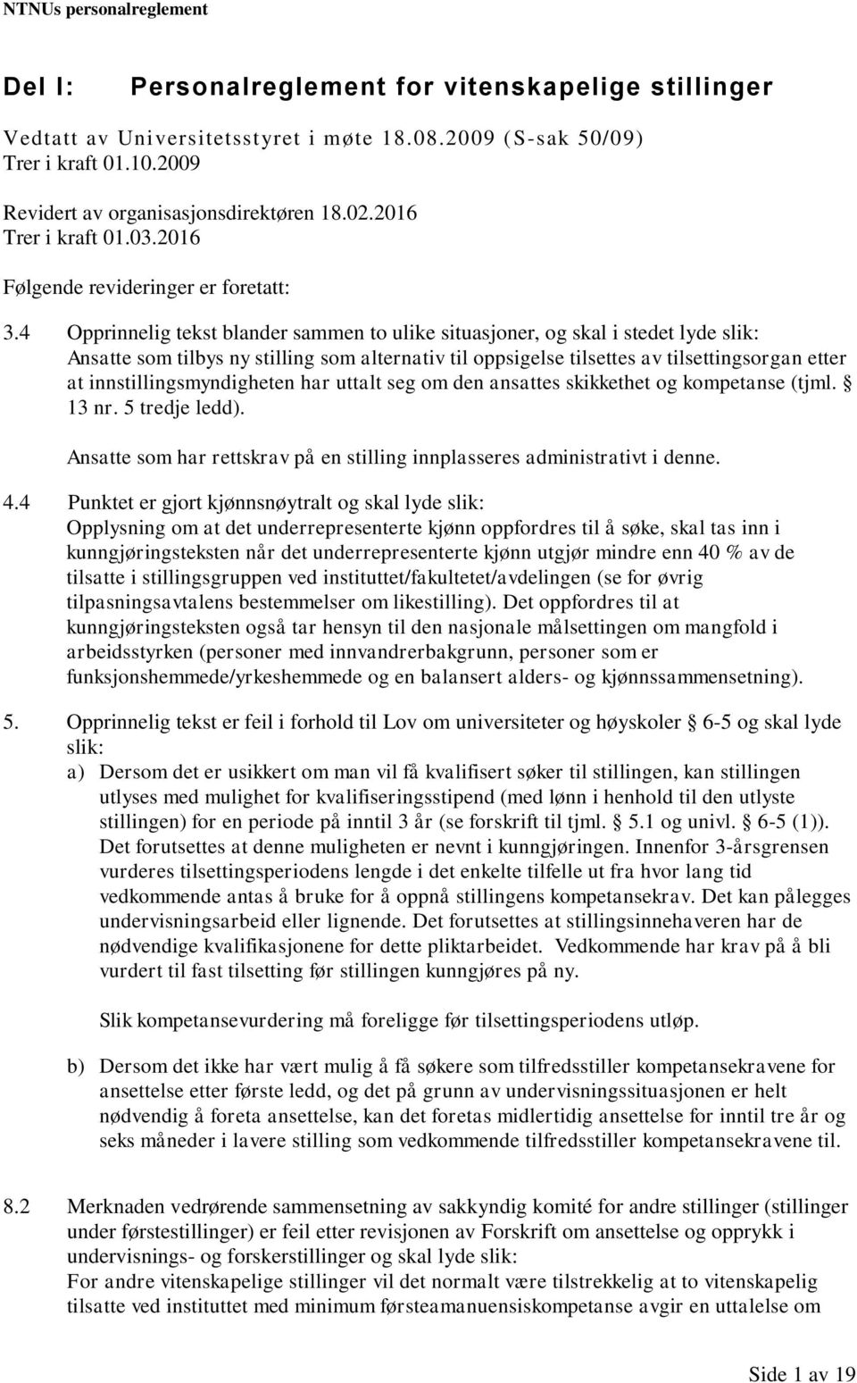 4 Opprinnelig tekst blander sammen to ulike situasjoner, og skal i stedet lyde slik: Ansatte som tilbys ny stilling som alternativ til oppsigelse tilsettes av tilsettingsorgan etter at