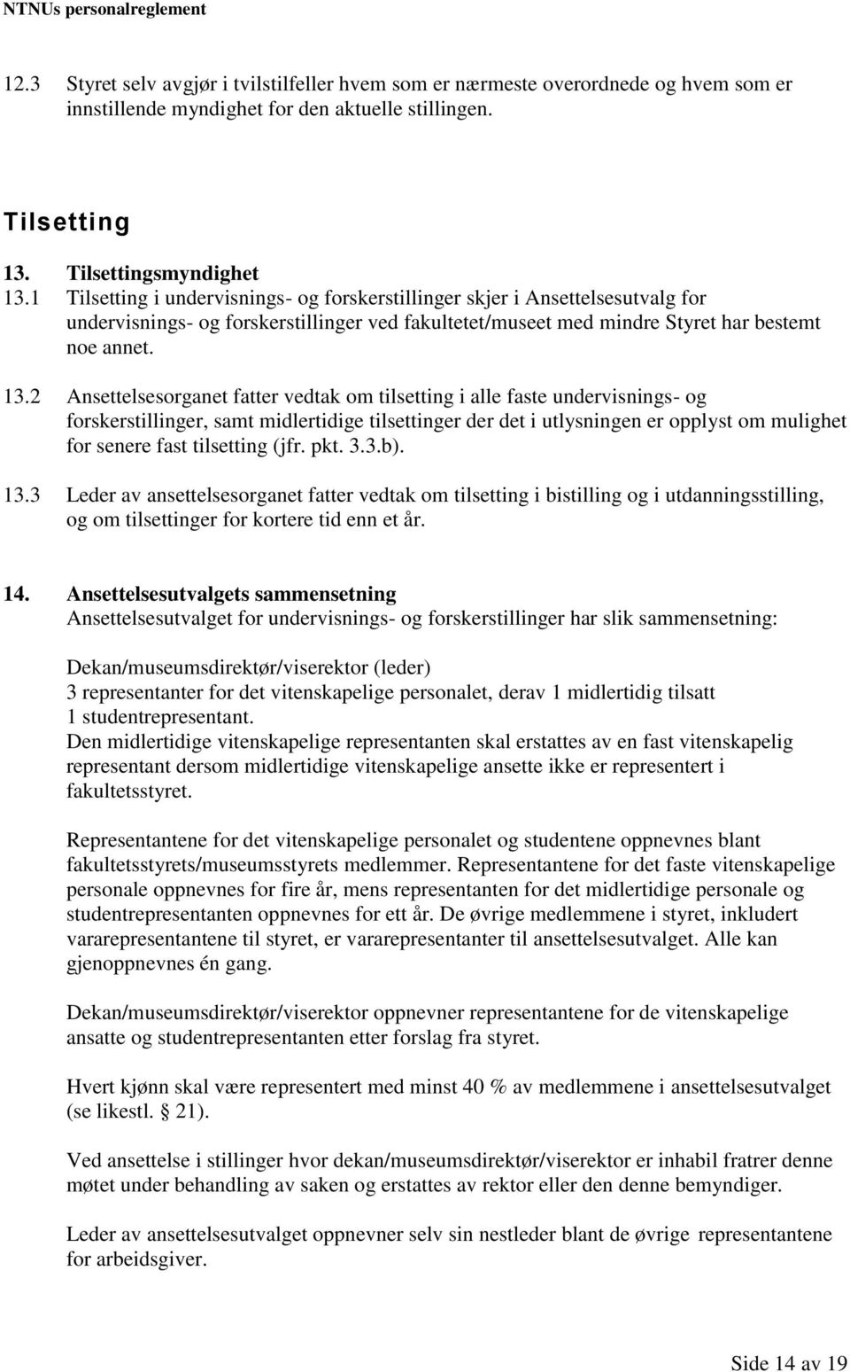 2 Ansettelsesorganet fatter vedtak om tilsetting i alle faste undervisnings- og forskerstillinger, samt midlertidige tilsettinger der det i utlysningen er opplyst om mulighet for senere fast