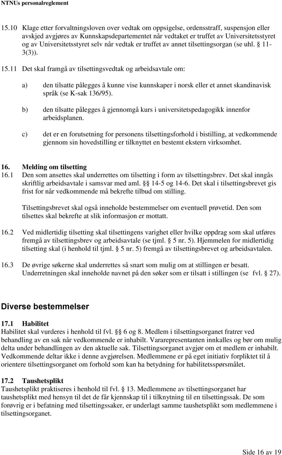11 Det skal framgå av tilsettingsvedtak og arbeidsavtale om: a) den tilsatte pålegges å kunne vise kunnskaper i norsk eller et annet skandinavisk språk (se K-sak 136/95).