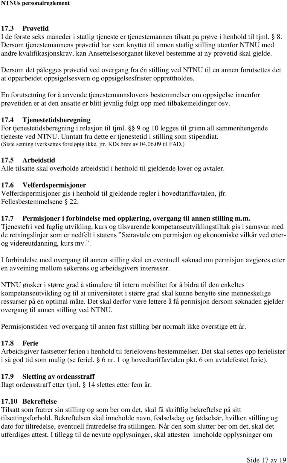 Dersom det pålegges prøvetid ved overgang fra én stilling ved NTNU til en annen forutsettes det at opparbeidet oppsigelsesvern og oppsigelsesfrister opprettholdes.