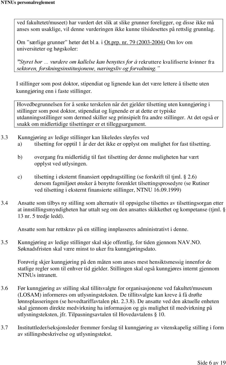 79 (2003-2004) Om lov om universiteter og høgskoler: Styret bør vurdere om kallelse kan benyttes for å rekruttere kvalifiserte kvinner fra sektoren, forskningsinstitusjonene, næringsliv og