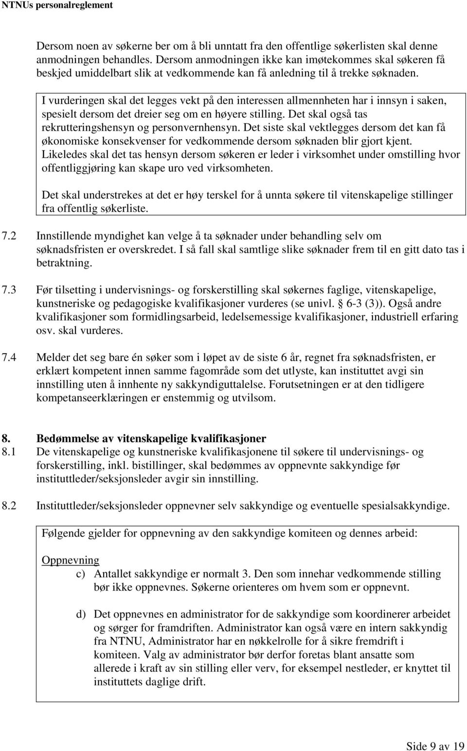 I vurderingen skal det legges vekt på den interessen allmennheten har i innsyn i saken, spesielt dersom det dreier seg om en høyere stilling. Det skal også tas rekrutteringshensyn og personvernhensyn.