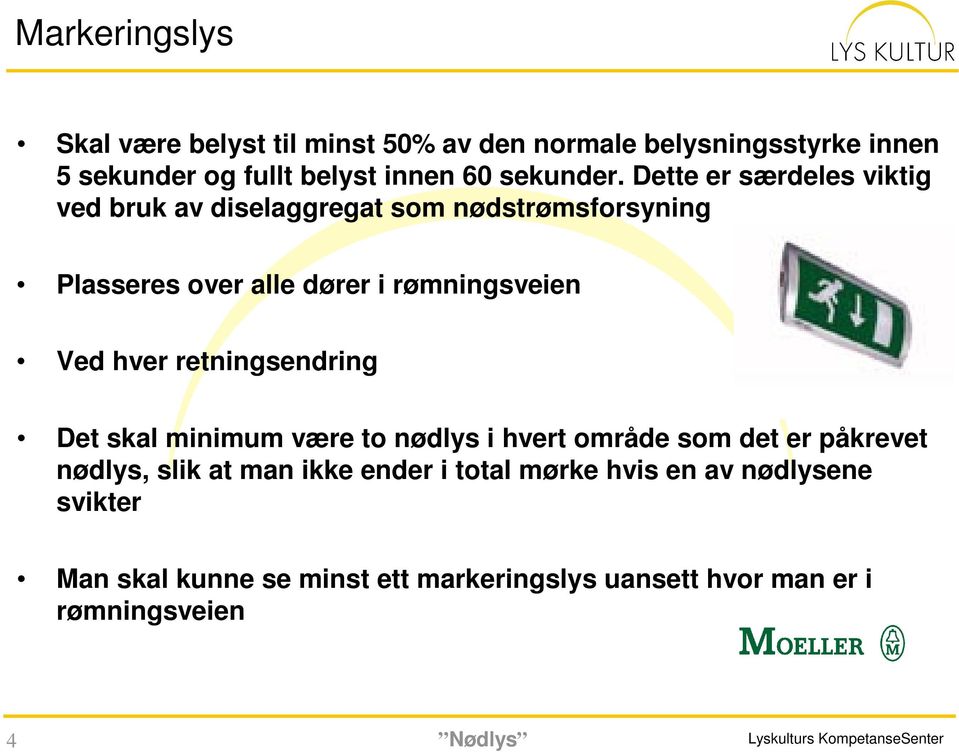 retningsendring Det skal minimum være to nødlys i hvert område som det er påkrevet nødlys, slik at man ikke ender i total mørke