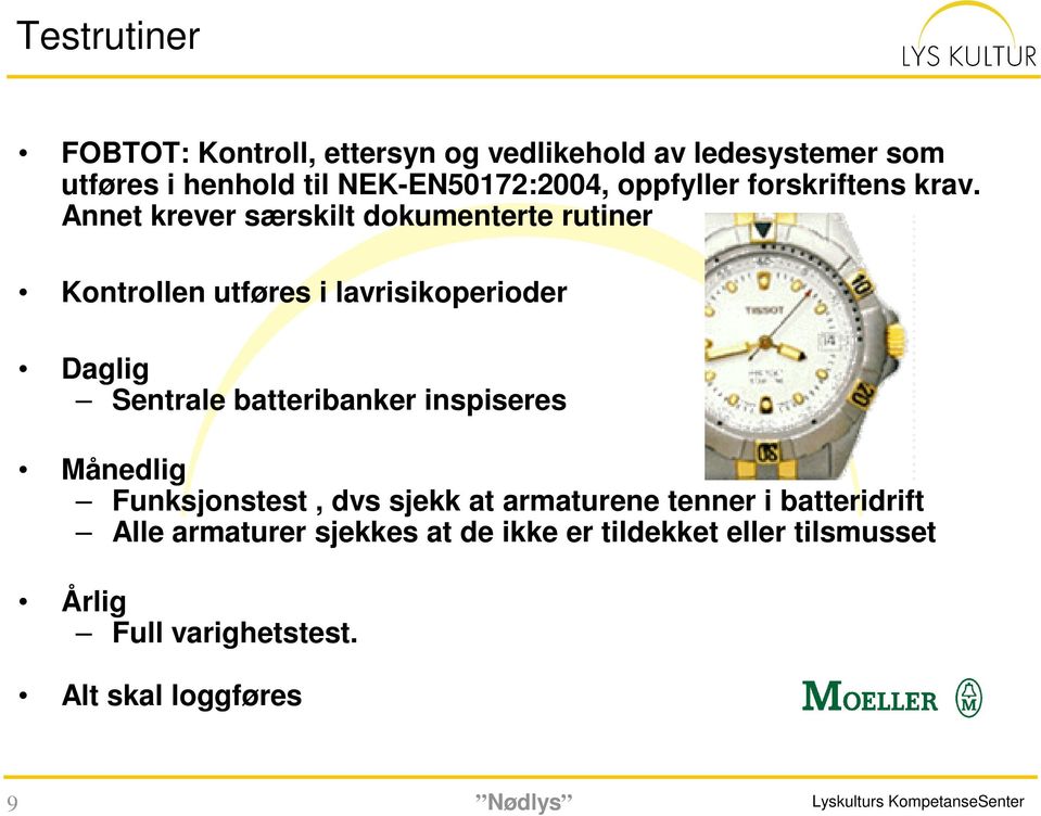 Annet krever særskilt dokumenterte rutiner Kontrollen utføres i lavrisikoperioder Daglig Sentrale batteribanker