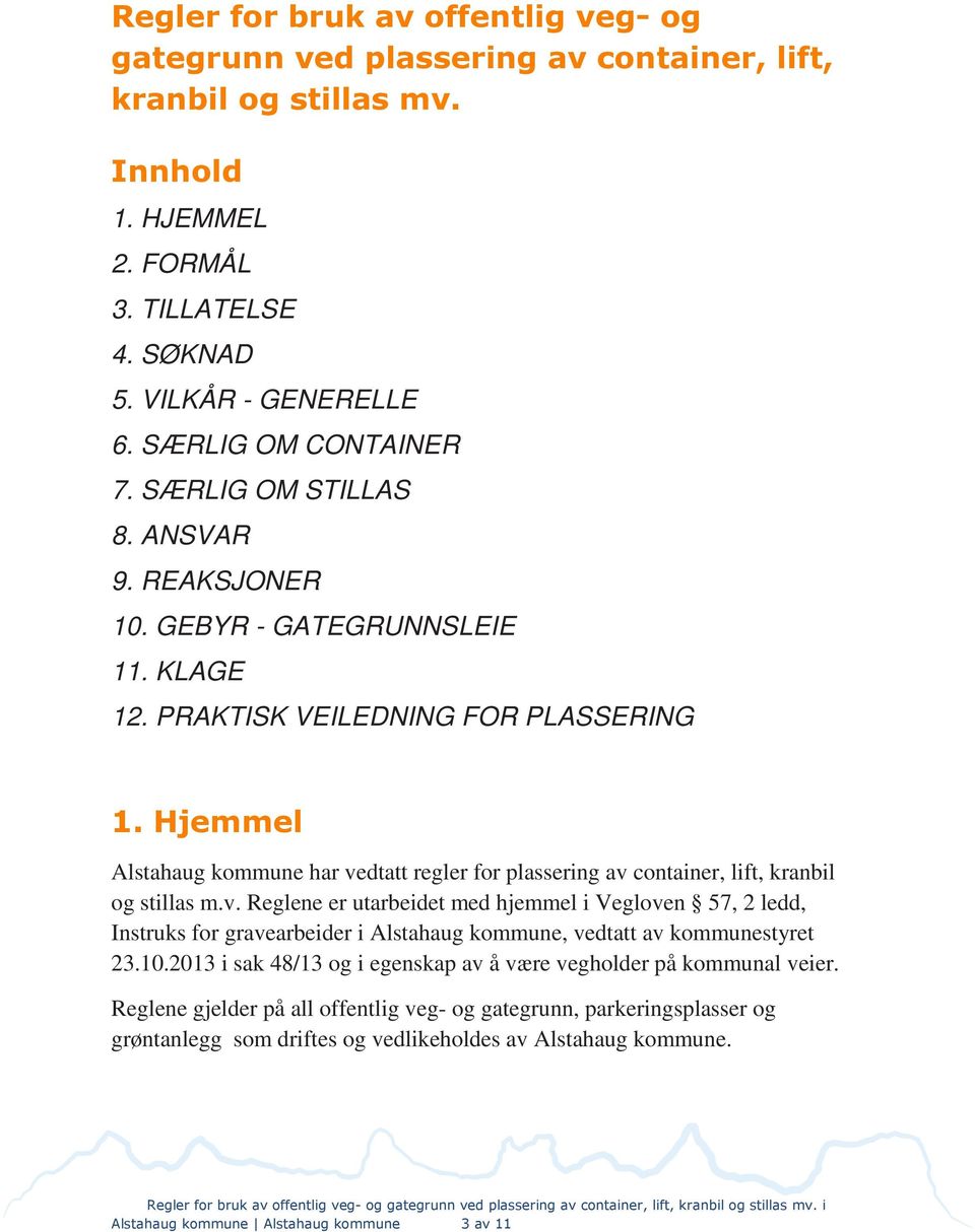 Hjemmel Alstahaug kommune har vedtatt regler for plassering av container, lift, kranbil og stillas m.v. Reglene er utarbeidet med hjemmel i Vegloven 57, 2 ledd, Instruks for gravearbeider i Alstahaug kommune, vedtatt av kommunestyret 23.