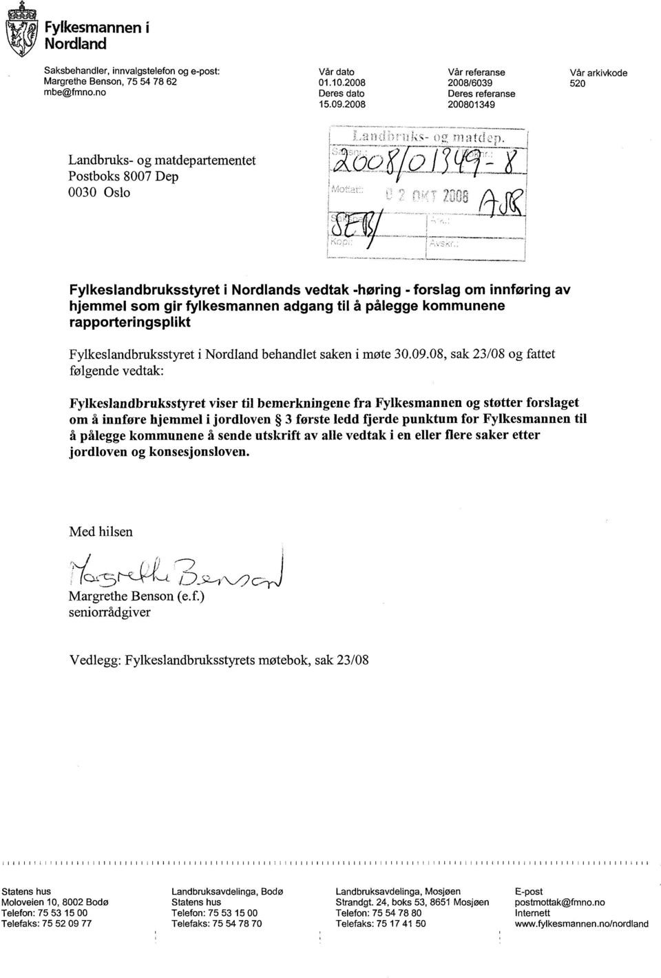 innføring av hjemmel som gir fylkesmannen adgang til å pålegge kommunene rapporteringsplikt Fylkeslandbruksstyret følgende vedtak: i Nordland behandlet saken i møte 30.09.
