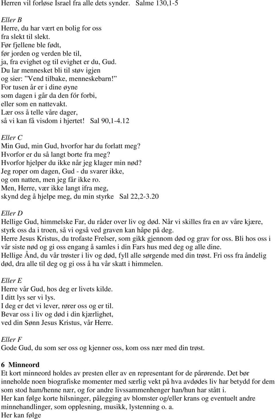 For tusen år er i dine øyne som dagen i går da den fór forbi, eller som en nattevakt. Lær oss å telle våre dager, så vi kan få visdom i hjertet! Sal 90,1-4.