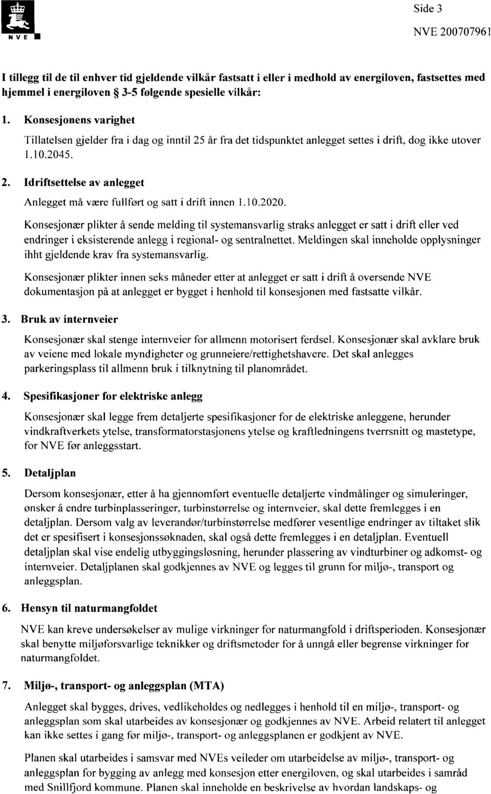 Konsesjonær plikter å sende melding til systemansvarlig straks anlegget er satt i drift eller ved endringer i eksisterende anlegg i regional- og sentralnettet.