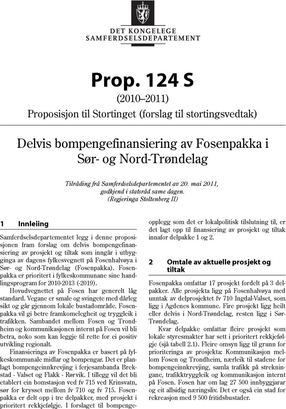 (Regjeringa Stoltenberg II) 1 Innleiing Samferdselsdepartementet legg i denne proposisjonen fram forslag om delvis bompengefinansiering av prosjekt og tiltak som inngår i utbygginga av dagens