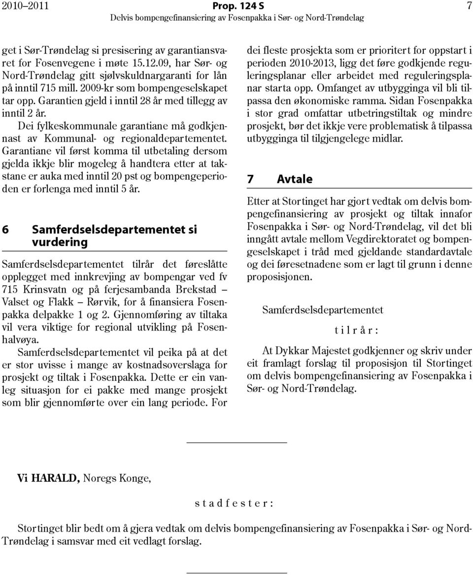 Garantiane vil først komma til utbetaling dersom gjelda ikkje blir mogeleg å handtera etter at takstane er auka med inntil 20 pst og bompengeperioden er forlenga med inntil 5 år.