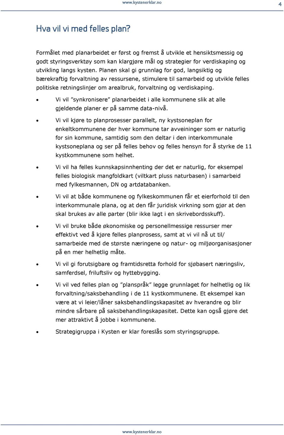 Planen skal gi grunnlag for god, langsiktig og bærekraftig forvaltning av ressursene, stimulere til samarbeid og utvikle felles politiske retningslinjer om arealbruk, forvaltning og verdiskaping.