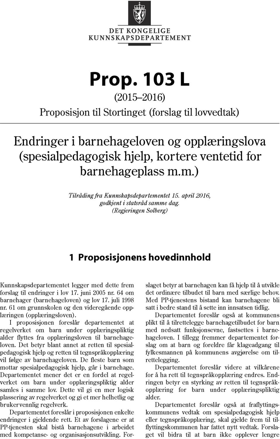(Regjeringen Solberg) 1 Proposisjonens hovedinnhold Kunnskapsdepartementet legger med dette frem forslag til endringer i lov 17. juni 2005 nr. 64 om barnehager (barnehageloven) og lov 17.