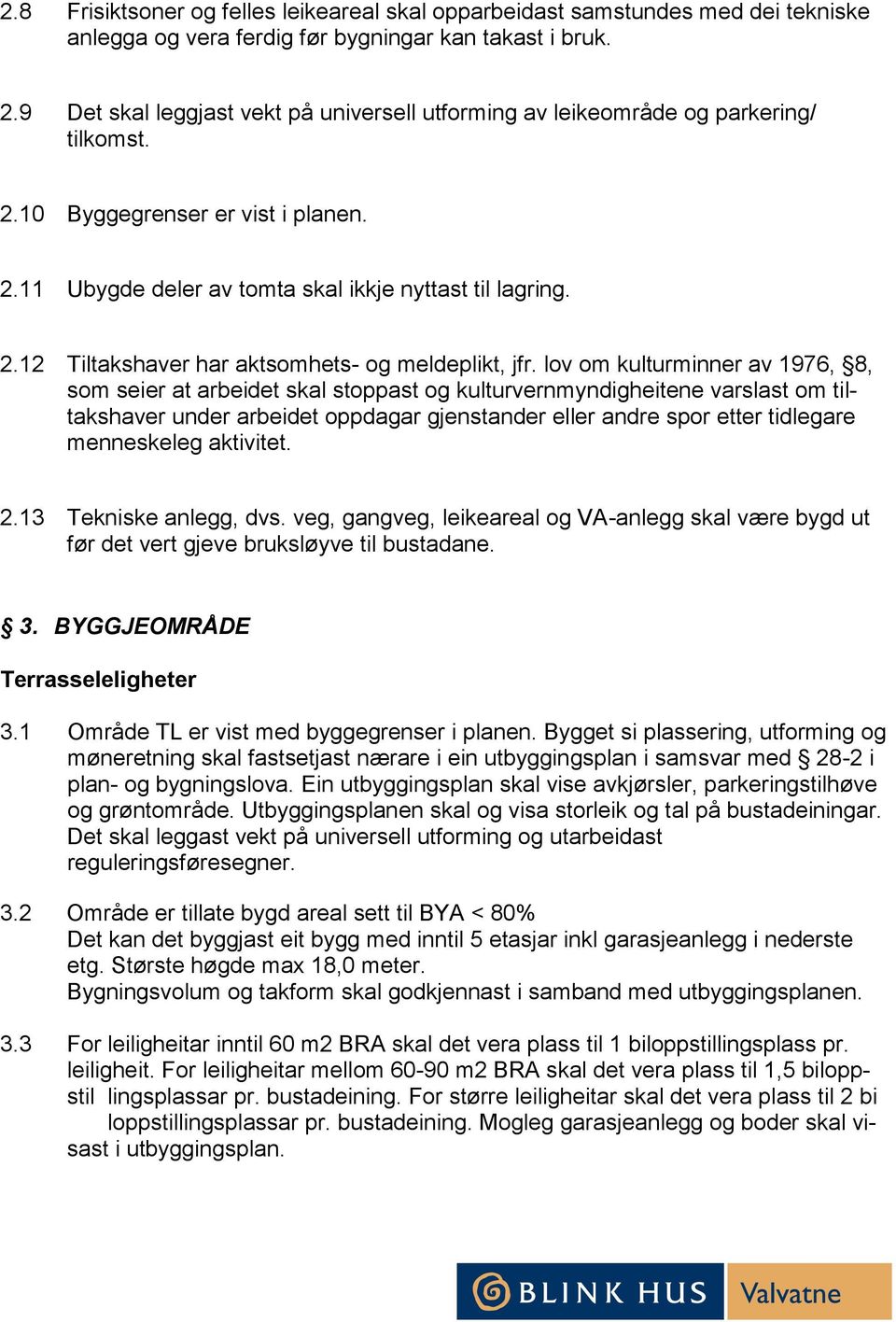 lov om kulturminner av 1976, 8, som seier at arbeidet skal stoppast og kulturvernmyndigheitene varslast om tiltakshaver under arbeidet oppdagar gjenstander eller andre spor etter tidlegare