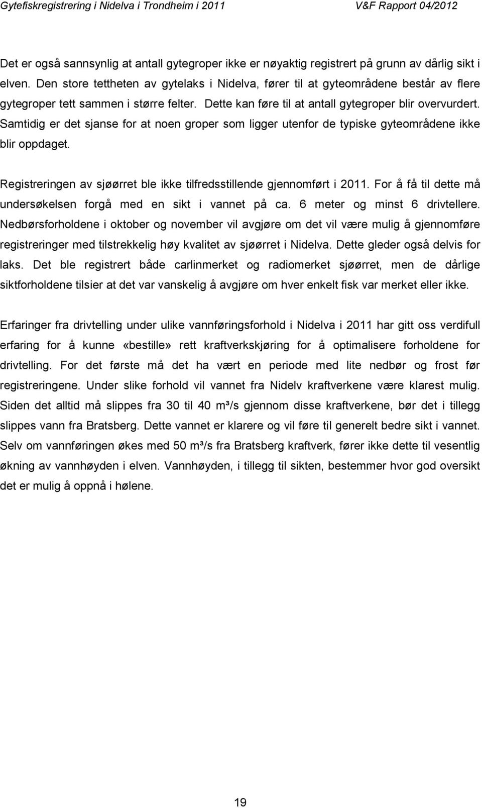 Samtidig er det sjanse for at noen groper som ligger utenfor de typiske gyteområdene ikke blir oppdaget. Registreringen av sjøørret ble ikke tilfredsstillende gjennomført i 2011.