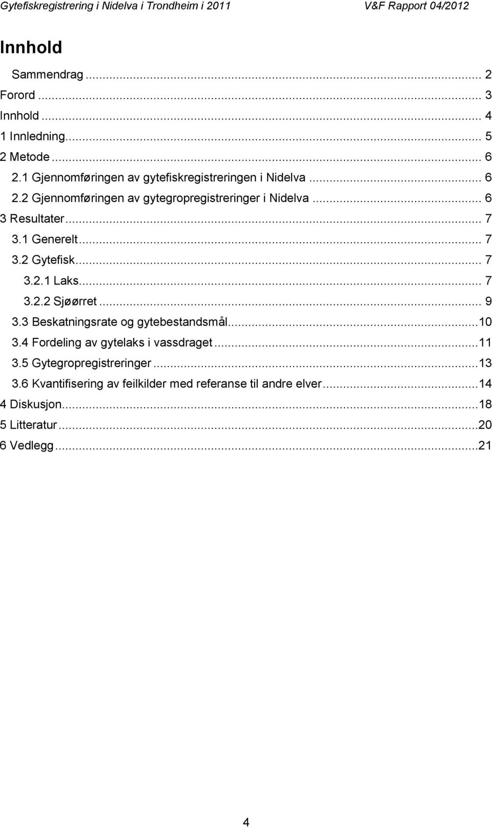 .. 7 3.1 Generelt... 7 3.2 Gytefisk... 7 3.2.1 Laks... 7 3.2.2 Sjøørret... 9 3.3 Beskatningsrate og gytebestandsmål...10 3.