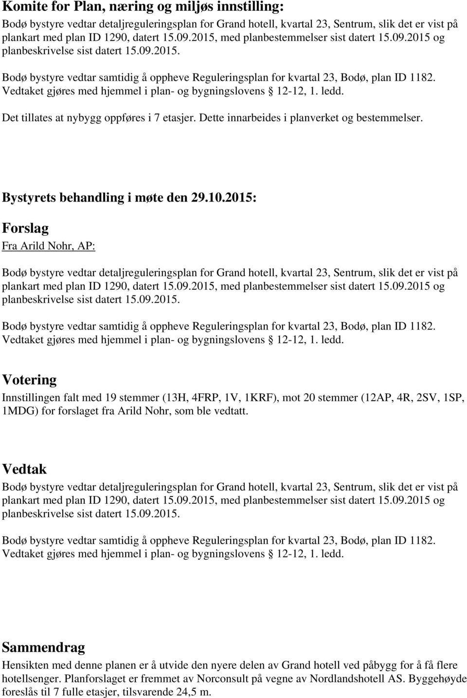 Vedtaket gjøres med hjemmel i plan- og bygningslovens 12-12, 1. ledd. Det tillates at nybygg oppføres i 7 etasjer. Dette innarbeides i planverket og bestemmelser. Bystyrets behandling i møte den 29.