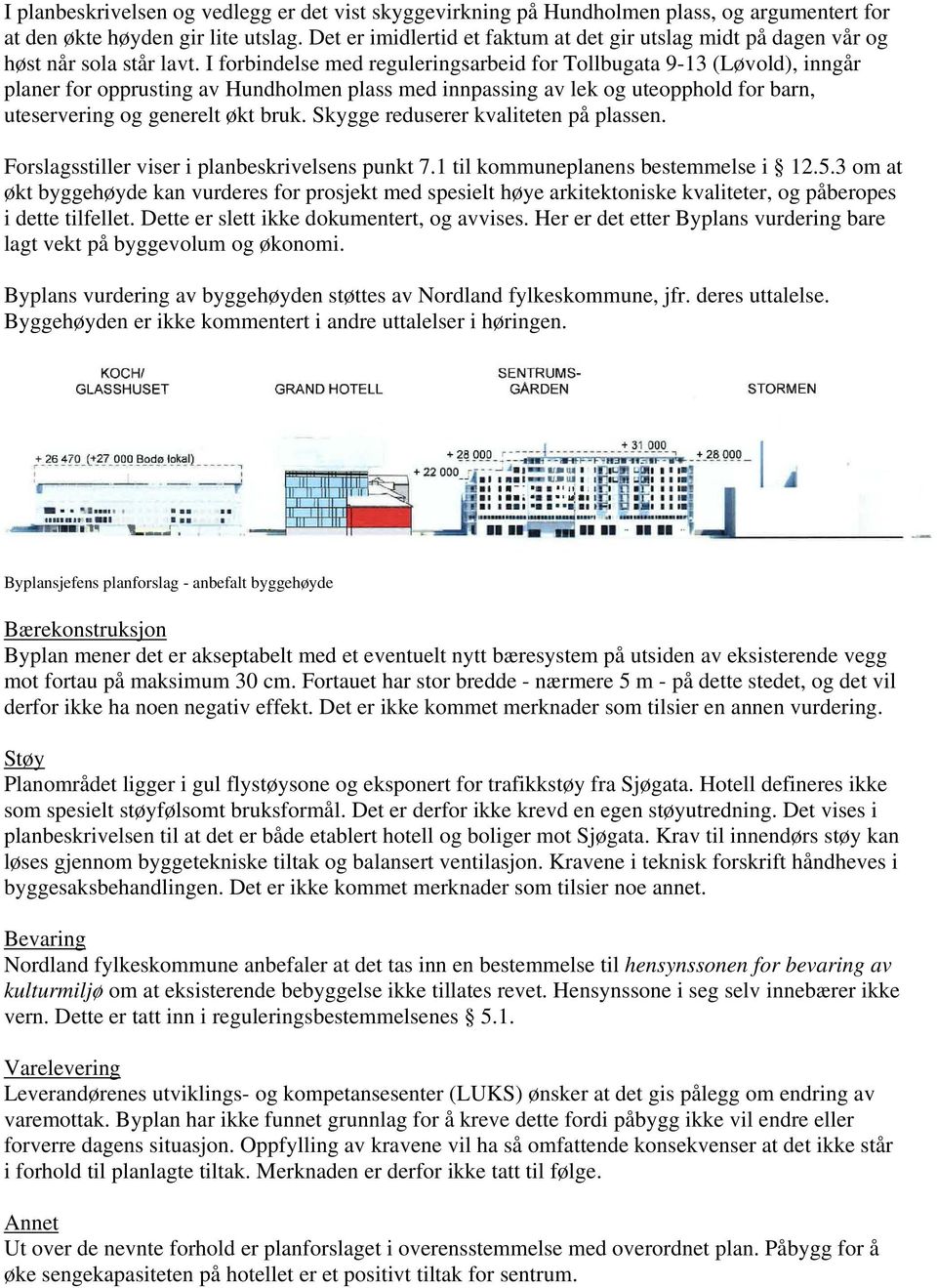 I forbindelse med reguleringsarbeid for Tollbugata 9-13 (Løvold), inngår planer for opprusting av Hundholmen plass med innpassing av lek og uteopphold for barn, uteservering og generelt økt bruk.