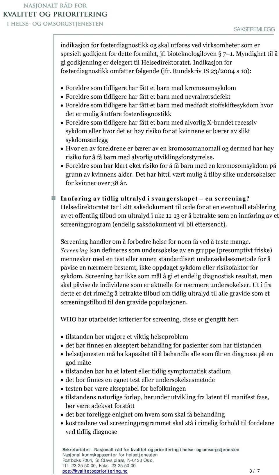 Rundskriv IS 23/2004 s 10): Foreldre som tidligere har fått et barn med kromosomsykdom Foreldre som tidligere har fått et barn med nevralrørsdefekt Foreldre som tidligere har fått et barn med medfødt