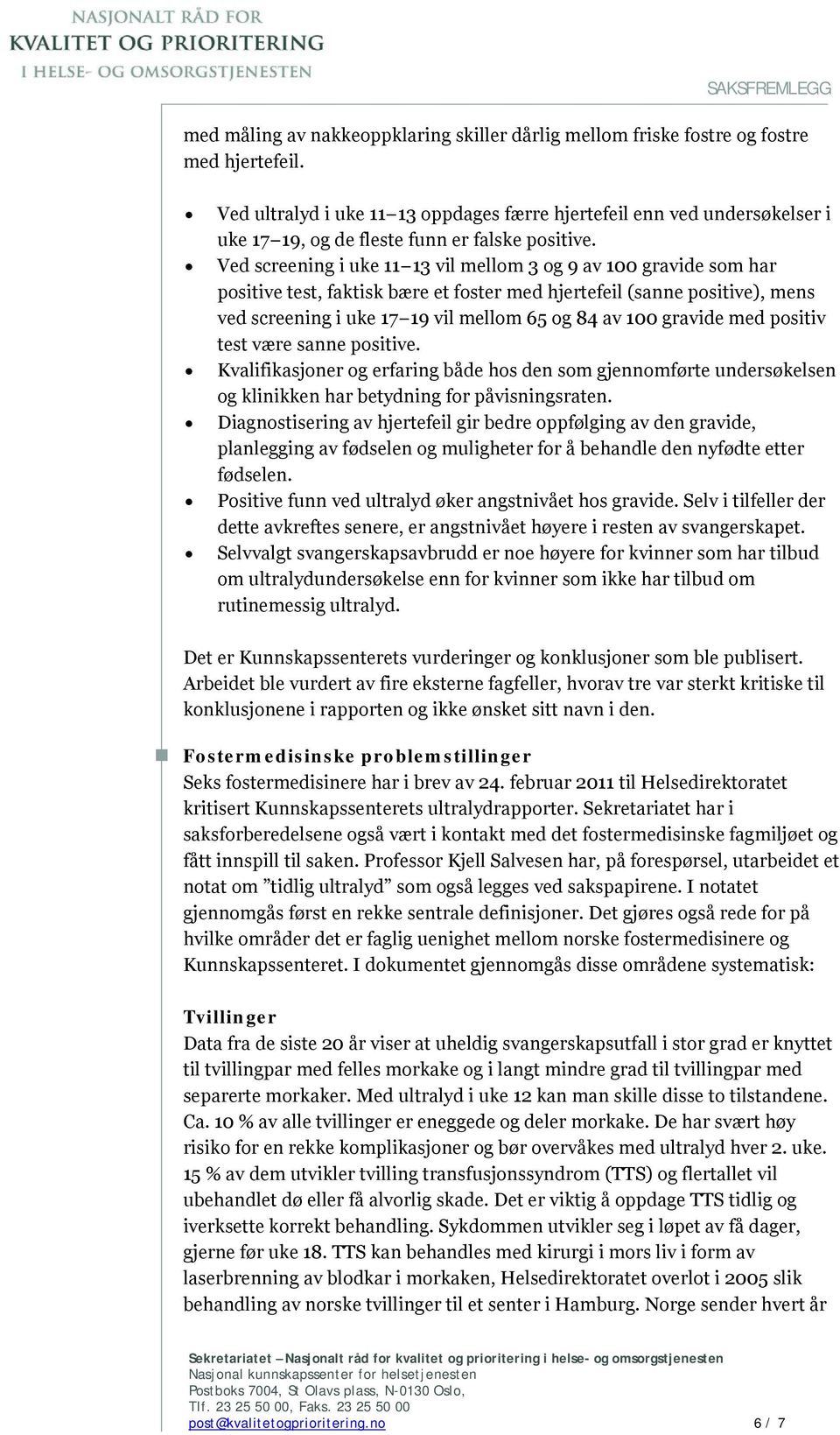 Ved screening i uke 11 13 vil mellom 3 og 9 av 100 gravide som har positive test, faktisk bære et foster med hjertefeil (sanne positive), mens ved screening i uke 17 19 vil mellom 65 og 84 av 100