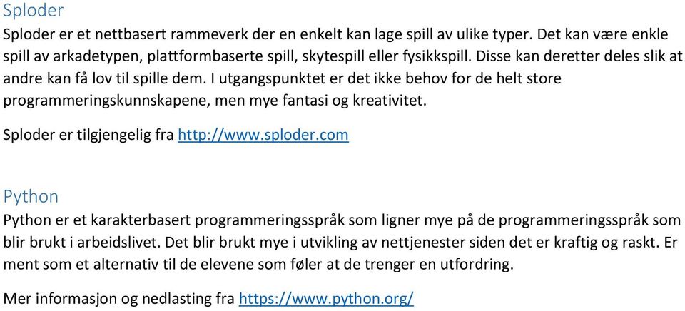 Sploder er tilgjengelig fra http://www.sploder.com Python Python er et karakterbasert programmeringsspråk som ligner mye på de programmeringsspråk som blir brukt i arbeidslivet.