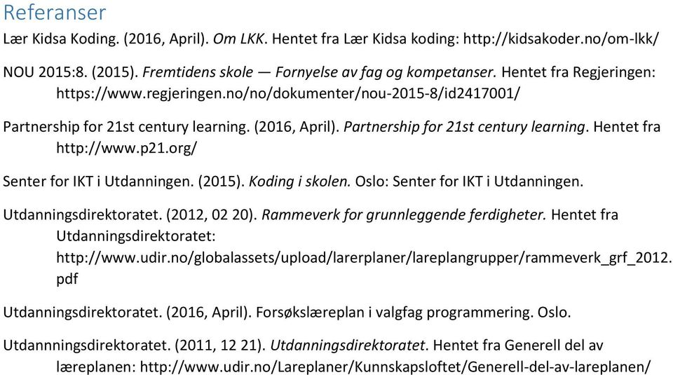 p21.org/ Senter for IKT i Utdanningen. (2015). Koding i skolen. Oslo: Senter for IKT i Utdanningen. Utdanningsdirektoratet. (2012, 02 20). Rammeverk for grunnleggende ferdigheter.