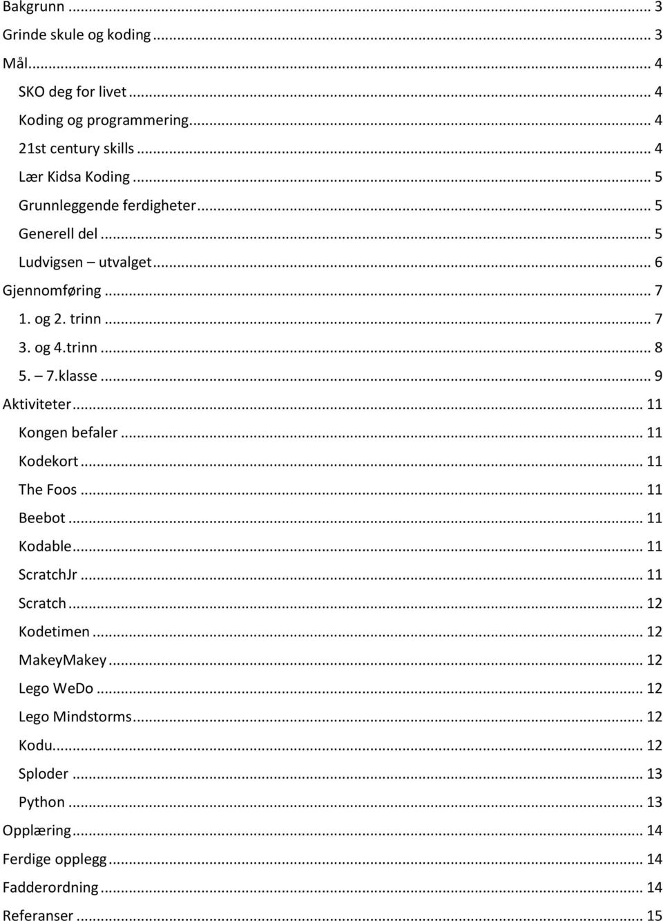 .. 9 Aktiviteter... 11 Kongen befaler... 11 Kodekort... 11 The Foos... 11 Beebot... 11 Kodable... 11 ScratchJr... 11 Scratch... 12 Kodetimen.