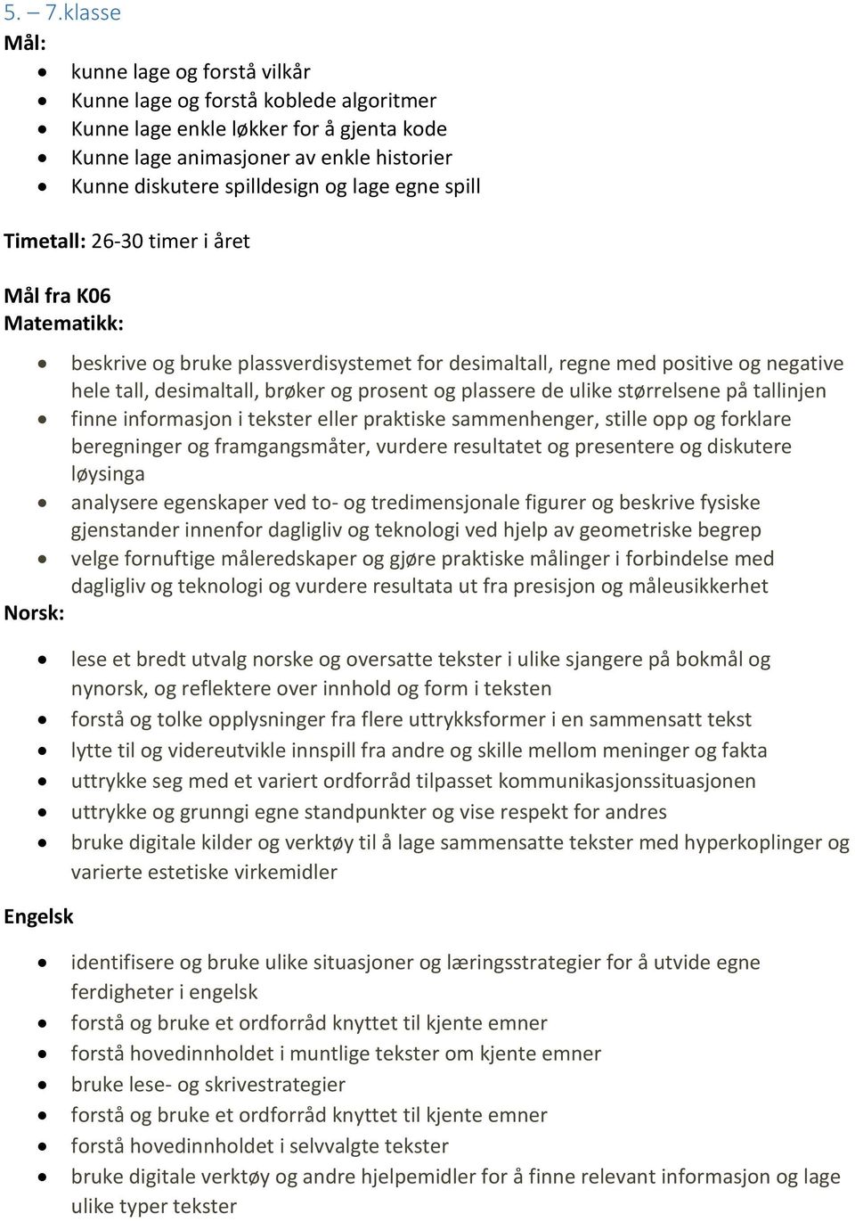 plassere de ulike størrelsene på tallinjen finne informasjon i tekster eller praktiske sammenhenger, stille opp og forklare beregninger og framgangsmåter, vurdere resultatet og presentere og