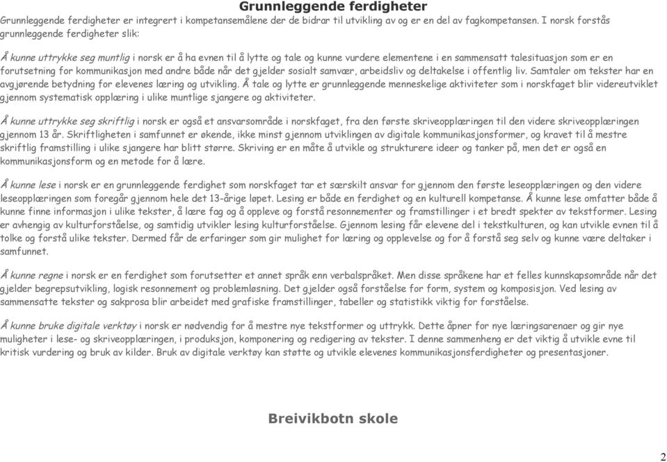 for kommunikasjon med andre både når det gjelder sosialt samvær, arbeidsliv og deltakelse i offentlig liv. Samtaler om tekster har en avgjørende betydning for elevenes læring og utvikling.