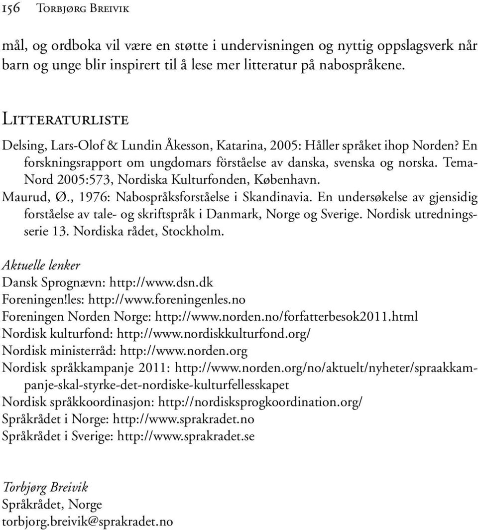 Tema- Nord 2005:573, Nordiska Kulturfonden, København. Maurud, Ø., 1976: Nabospråksforståelse i Skandinavia.