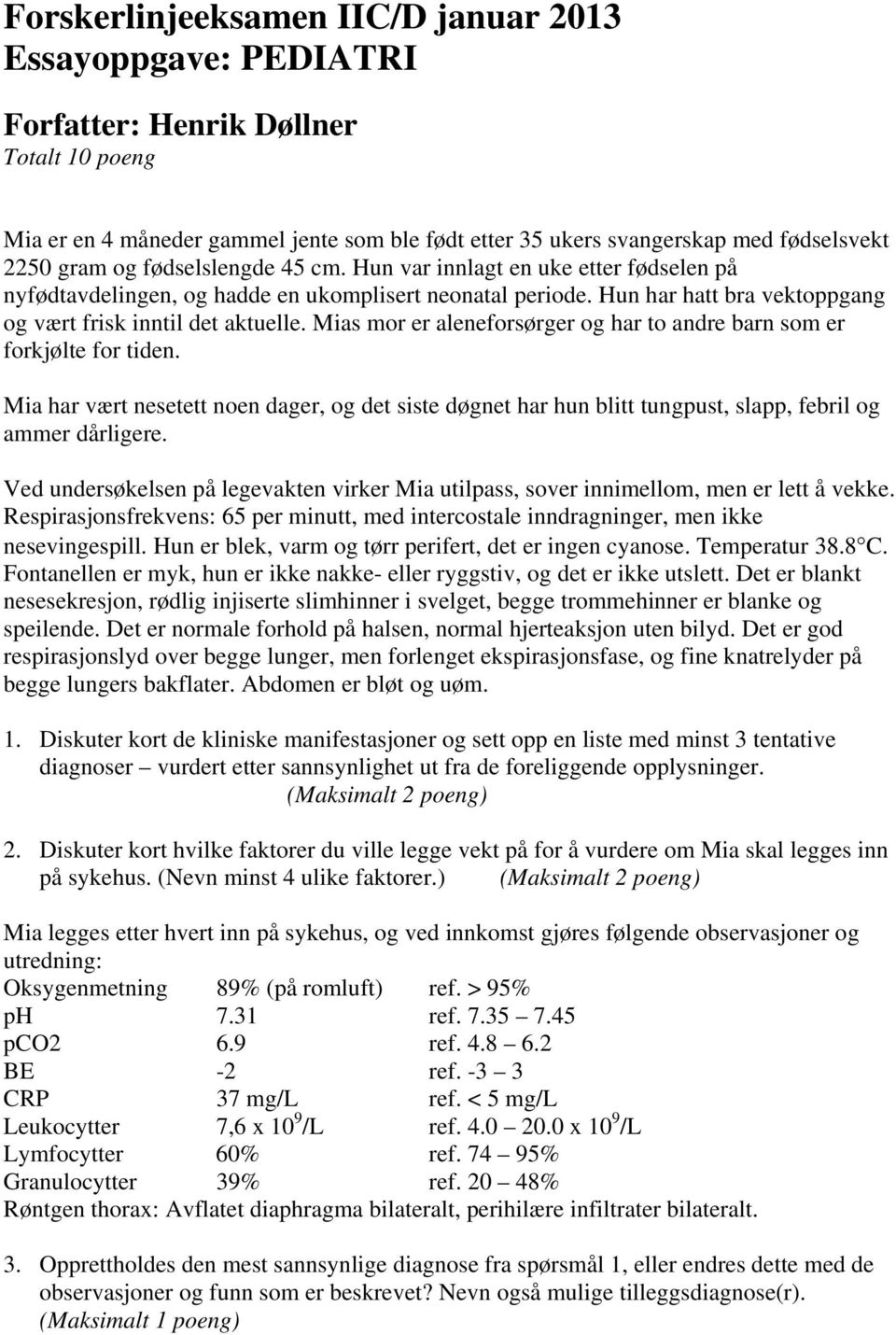 Mias mor er aleneforsørger og har to andre barn som er forkjølte for tiden. Mia har vært nesetett noen dager, og det siste døgnet har hun blitt tungpust, slapp, febril og ammer dårligere.