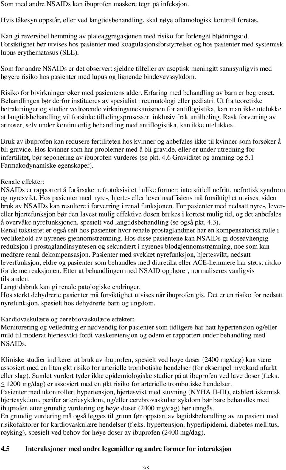 Forsiktighet bør utvises hos pasienter med koagulasjonsforstyrrelser og hos pasienter med systemisk lupus erythematosus (SLE).