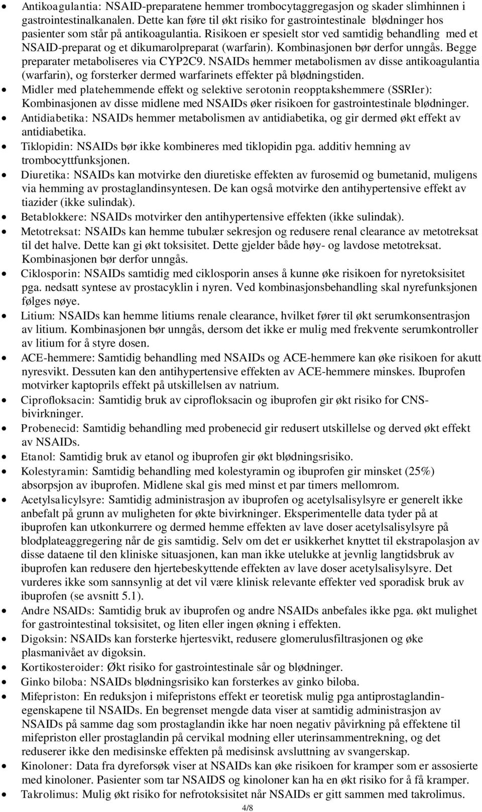 Risikoen er spesielt stor ved samtidig behandling med et NSAID-preparat og et dikumarolpreparat (warfarin). Kombinasjonen bør derfor unngås. Begge preparater metaboliseres via CYP2C9.