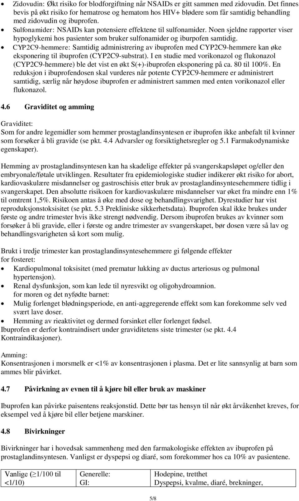 Noen sjeldne rapporter viser hypoglykemi hos pasienter som bruker sulfonamider og iburpofen samtidig.