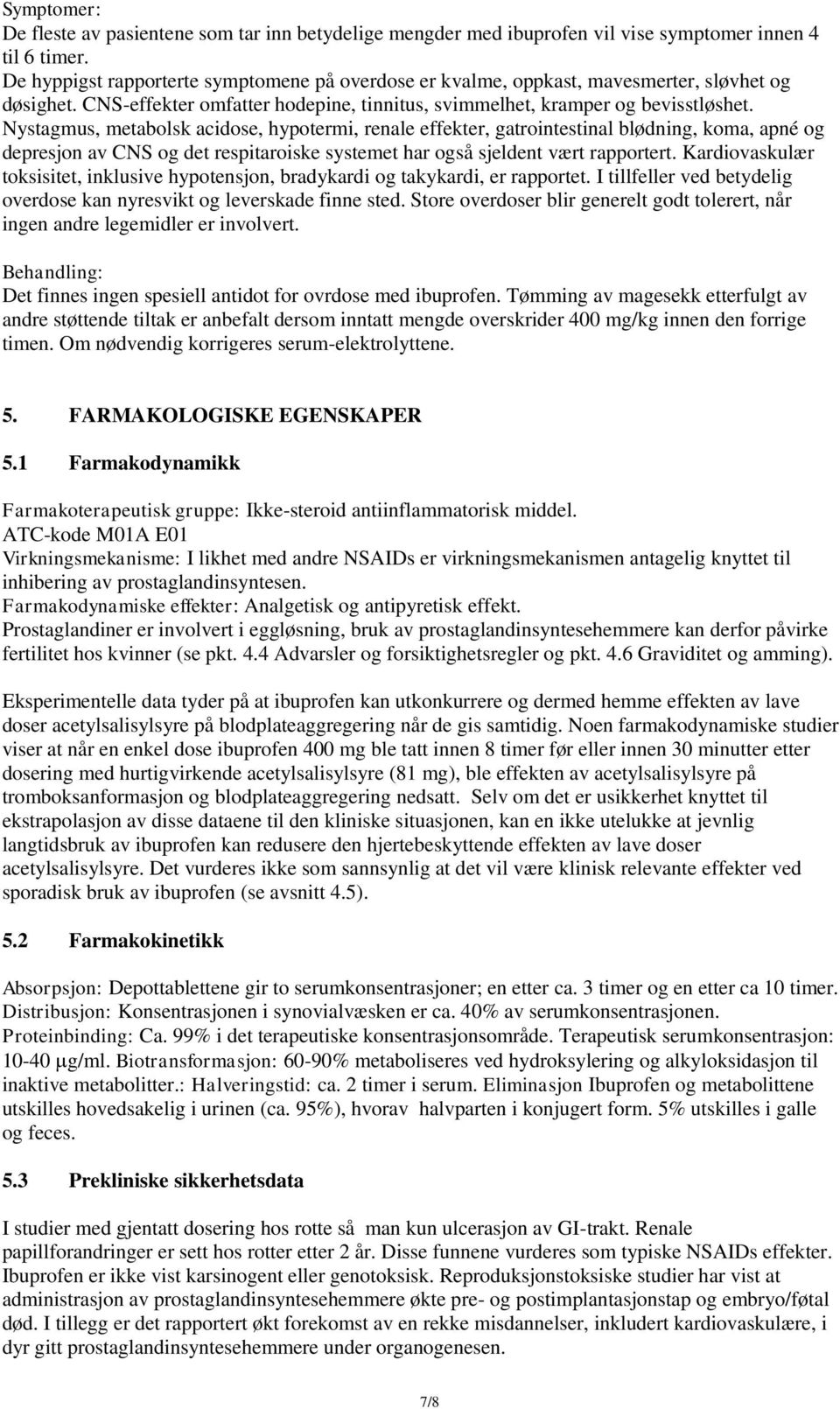 Nystagmus, metabolsk acidose, hypotermi, renale effekter, gatrointestinal blødning, koma, apné og depresjon av CNS og det respitaroiske systemet har også sjeldent vært rapportert.