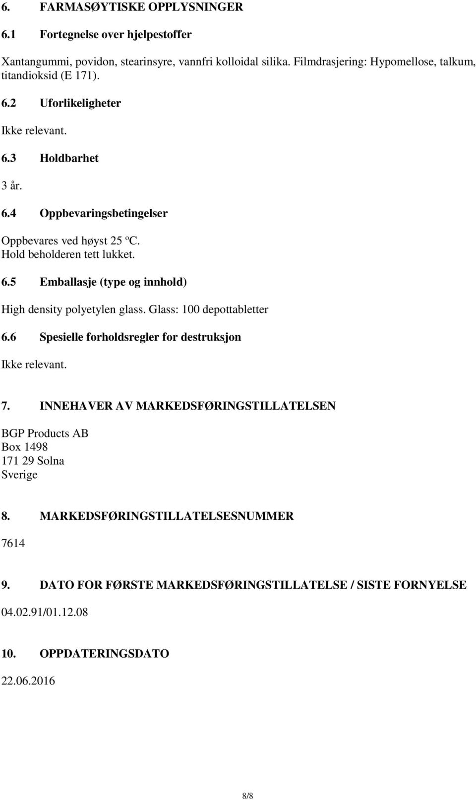 Hold beholderen tett lukket. 6.5 Emballasje (type og innhold) High density polyetylen glass. Glass: 100 depottabletter 6.6 Spesielle forholdsregler for destruksjon Ikke relevant. 7.