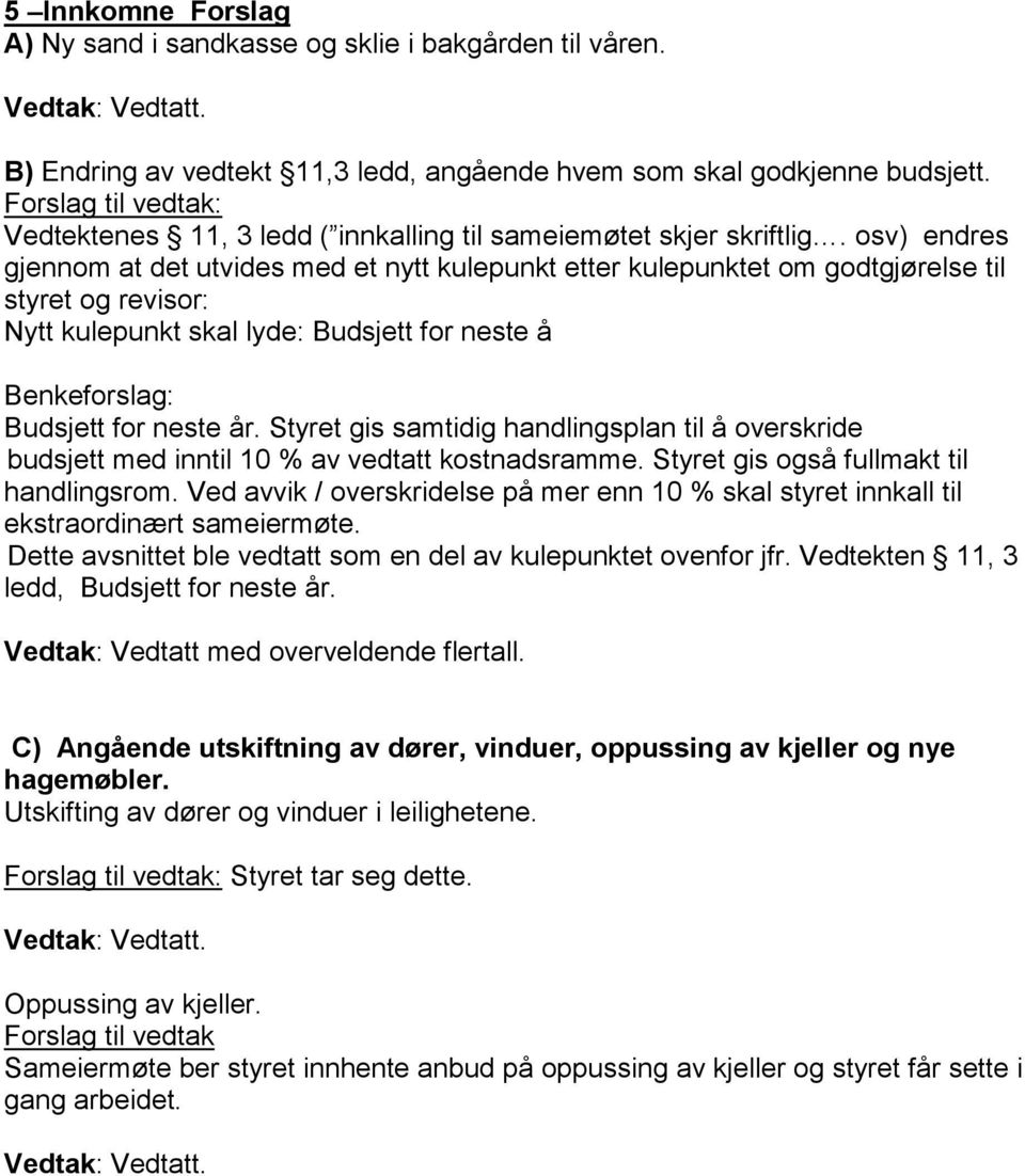 osv) endres gjennom at det utvides med et nytt kulepunkt etter kulepunktet om godtgjørelse til styret og revisor: Nytt kulepunkt skal lyde: Budsjett for neste å Benkeforslag: Budsjett for neste år.