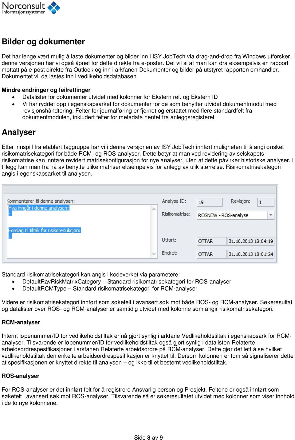 Det vil si at man kan dra eksempelvis en rapport mottatt på e-post direkte fra Outlook og inn i arkfanen Dokumenter og bilder på utstyret rapporten omhandler.