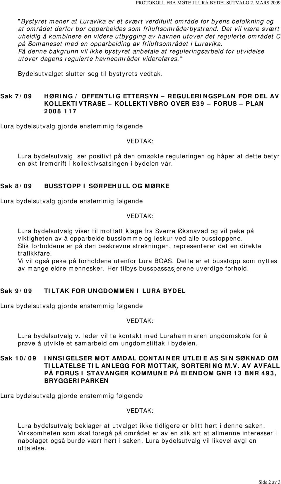 På denne bakgrunn vil ikke bystyret anbefale at reguleringsarbeid for utvidelse utover dagens regulerte havneområder videreføres. Bydelsutvalget slutter seg til bystyrets vedtak.