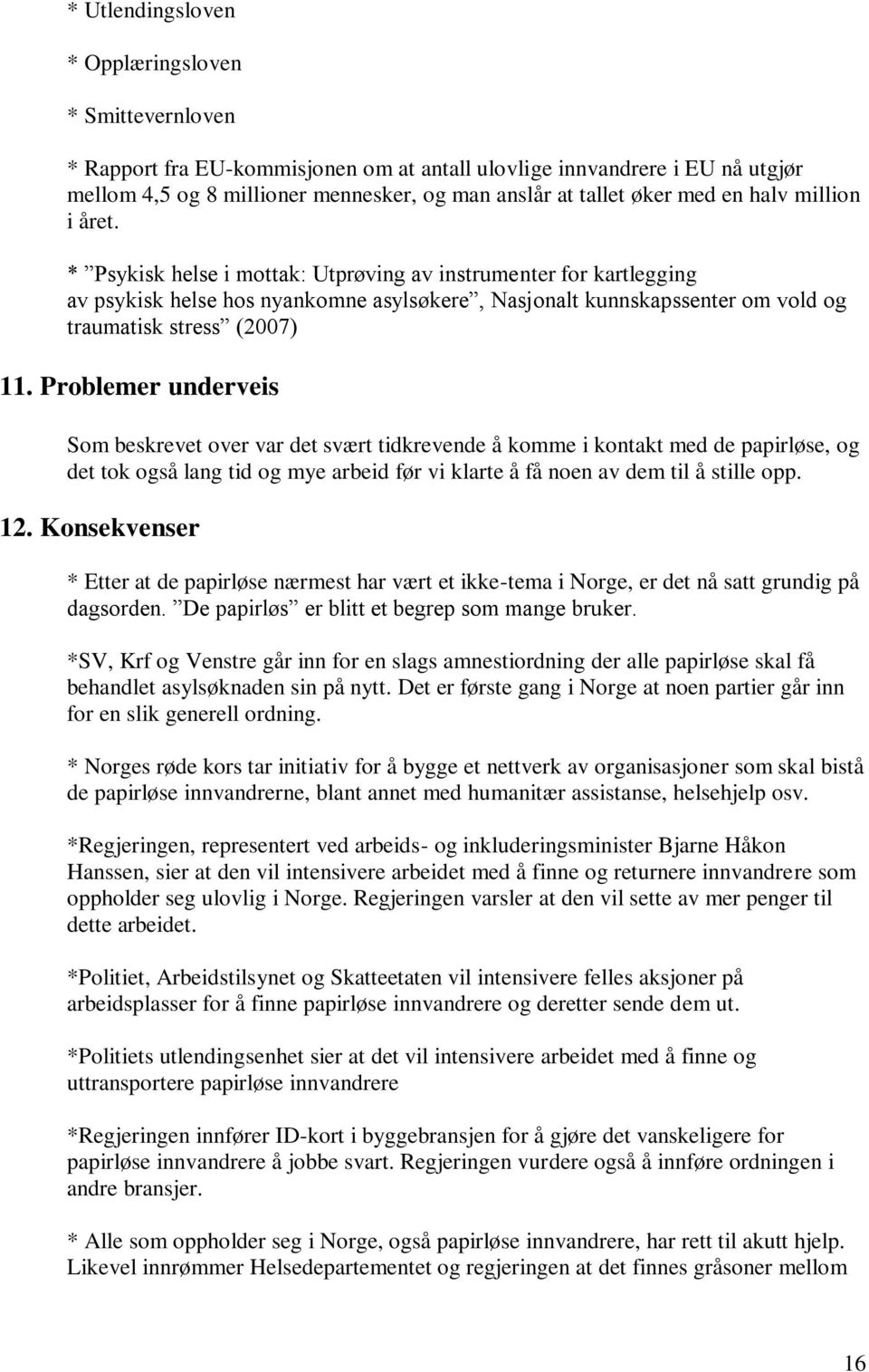 * Psykisk helse i mottak: Utprøving av instrumenter for kartlegging av psykisk helse hos nyankomne asylsøkere, Nasjonalt kunnskapssenter om vold og traumatisk stress (2007) 11.