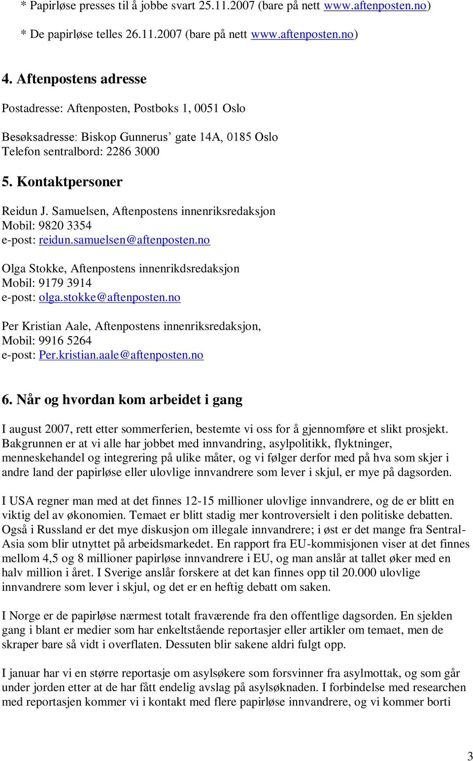 Samuelsen, Aftenpostens innenriksredaksjon Mobil: 9820 3354 e-post: reidun.samuelsen@aftenposten.no Olga Stokke, Aftenpostens innenrikdsredaksjon Mobil: 9179 3914 e-post: olga.stokke@aftenposten.