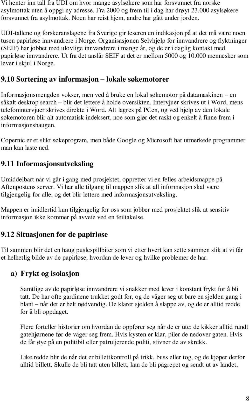 Organisasjonen Selvhjelp for innvandrere og flyktninger (SEIF) har jobbet med ulovlige innvandrere i mange år, og de er i daglig kontakt med papirløse innvandrere.