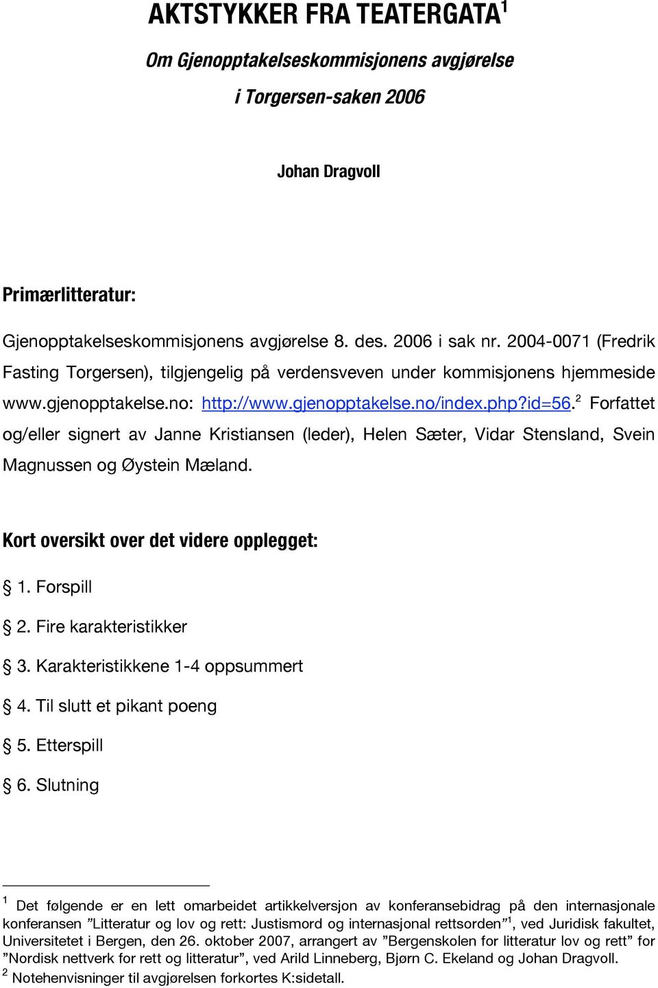 2 Forfattet og/eller signert av Janne Kristiansen (leder), Helen Sæter, Vidar Stensland, Svein Magnussen og Øystein Mæland. Kort oversikt over det videre opplegget: 1. Forspill 2.