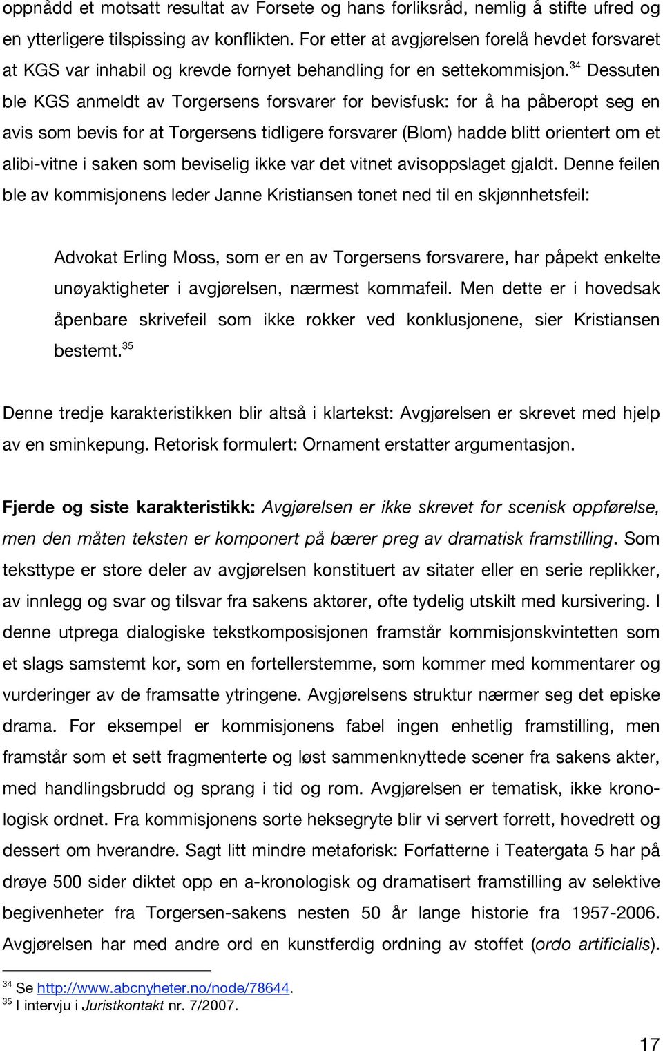 34 Dessuten ble KGS anmeldt av Torgersens forsvarer for bevisfusk: for å ha påberopt seg en avis som bevis for at Torgersens tidligere forsvarer (Blom) hadde blitt orientert om et alibi-vitne i saken