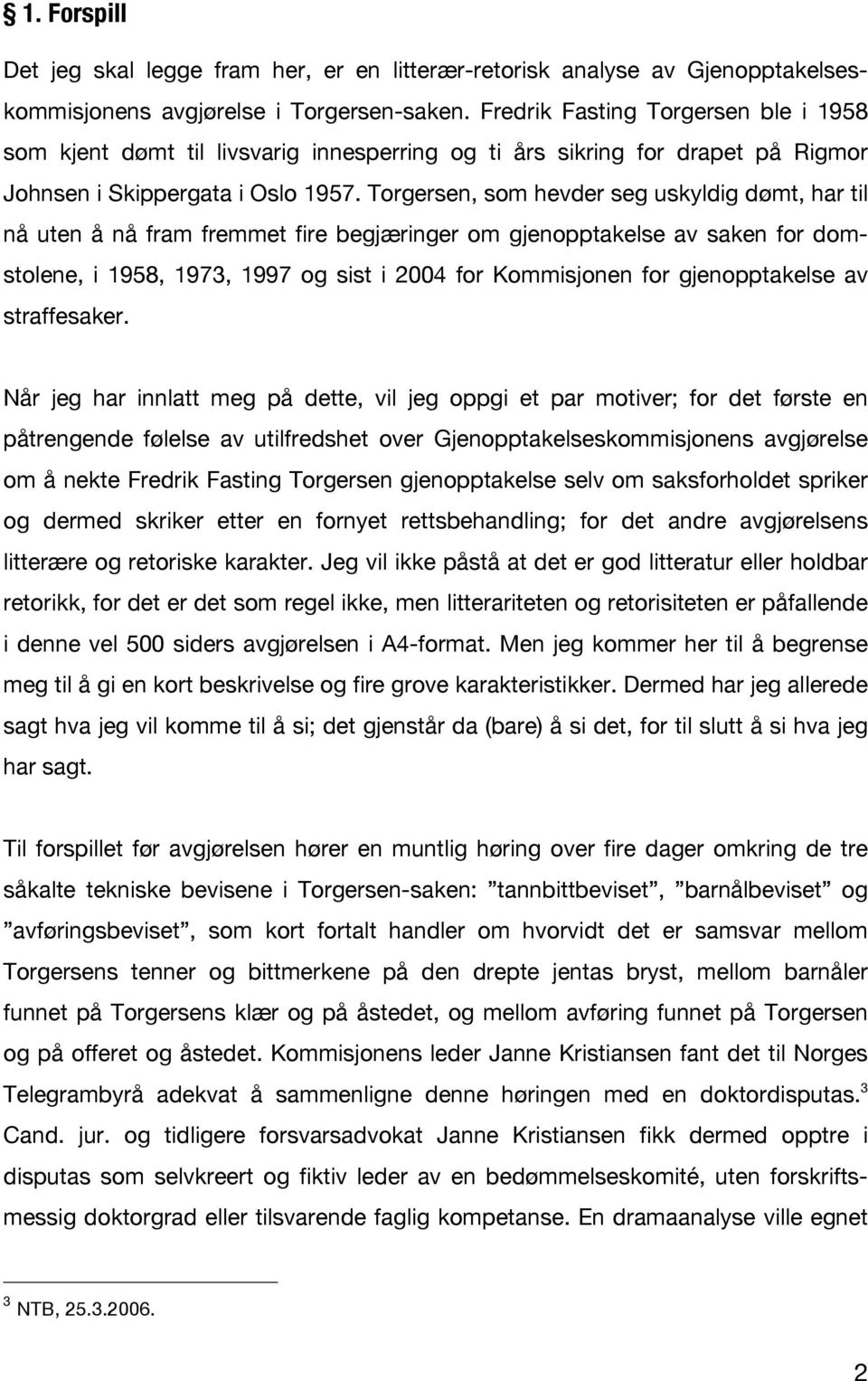 Torgersen, som hevder seg uskyldig dømt, har til nå uten å nå fram fremmet fire begjæringer om gjenopptakelse av saken for domstolene, i 1958, 1973, 1997 og sist i 2004 for Kommisjonen for