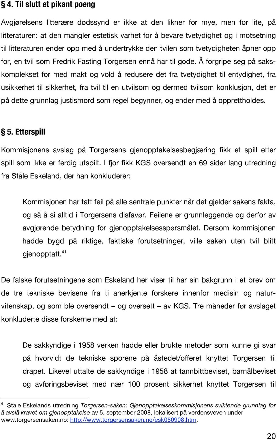 Å forgripe seg på sakskomplekset for med makt og vold å redusere det fra tvetydighet til entydighet, fra usikkerhet til sikkerhet, fra tvil til en utvilsom og dermed tvilsom konklusjon, det er på