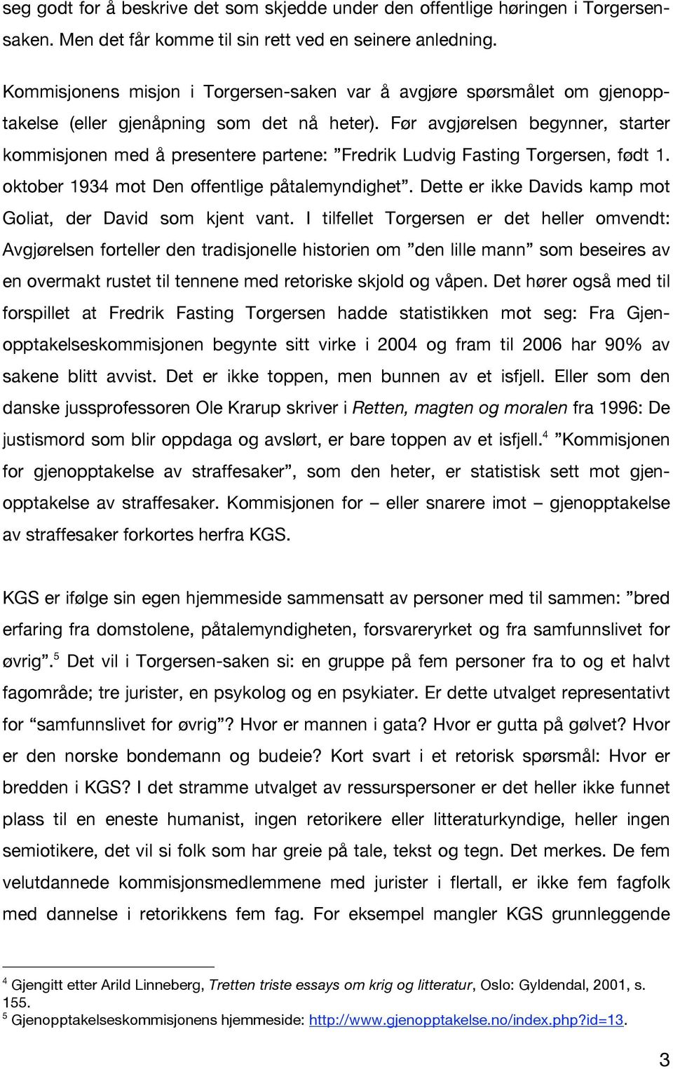 Før avgjørelsen begynner, starter kommisjonen med å presentere partene: Fredrik Ludvig Fasting Torgersen, født 1. oktober 1934 mot Den offentlige påtalemyndighet.